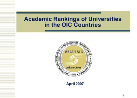 1 Academic Rankings of Universities in the OIC Countries April 2007 April 2007.