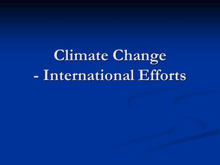 Climate Change - International Efforts. Direct Observation of Climate Change Source: IPCC 4AR.