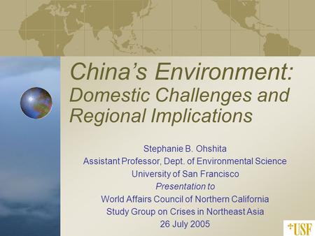 China’s Environment: Domestic Challenges and Regional Implications Stephanie B. Ohshita Assistant Professor, Dept. of Environmental Science University.