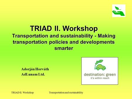 TRIAD II. WorkshopTransportation and sustainability TRIAD II. Workshop Transportation and sustainability - Making transportation policies and developments.