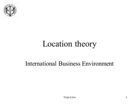 Tuija-Liisa1 Location theory International Business Environment.