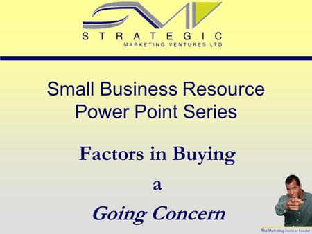 Small Business Resource Power Point Series Factors in Buying a Going Concern.