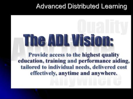 Advanced Distributed Learning. Conditions Before SCORM  Couldn’t move courses from one Learning Management System to another  Couldn’t reuse content.