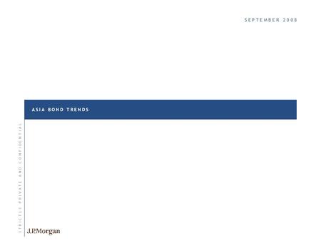 S E P T E M B E R 2 0 0 8S E P T E M B E R 2 0 0 8 A S I A B O N D T R E N D SA S I A B O N D T R E N D S S T R I C T L Y P R I V A T E A N D C O N F I.
