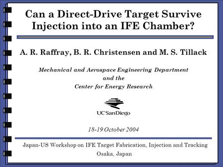 A. R. Raffray, B. R. Christensen and M. S. Tillack Can a Direct-Drive Target Survive Injection into an IFE Chamber? Japan-US Workshop on IFE Target Fabrication,