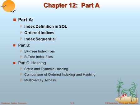 ©Silberschatz, Korth and Sudarshan12.1Database System Concepts Chapter 12: Part A Part A:  Index Definition in SQL  Ordered Indices  Index Sequential.