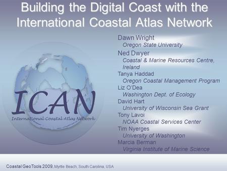 Building the Digital Coast with the International Coastal Atlas Network Ned Dwyer Coastal & Marine Resources Centre, Ireland Dawn Wright Oregon State University.