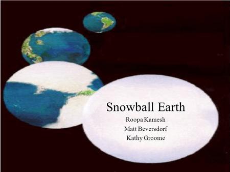 Snowball Earth Roopa Kamesh Matt Beversdorf Kathy Groome