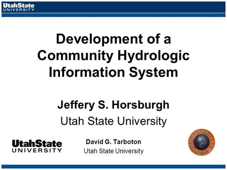 Development of a Community Hydrologic Information System Jeffery S. Horsburgh Utah State University David G. Tarboton Utah State University.