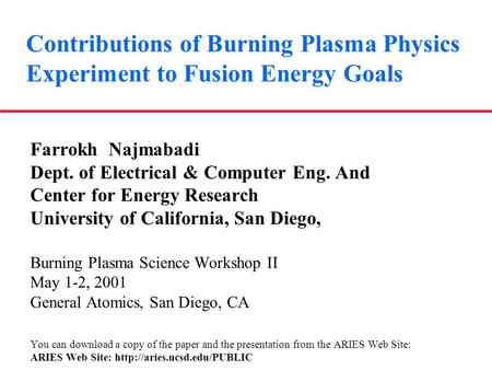 Contributions of Burning Plasma Physics Experiment to Fusion Energy Goals Farrokh Najmabadi Dept. of Electrical & Computer Eng. And Center for Energy Research.