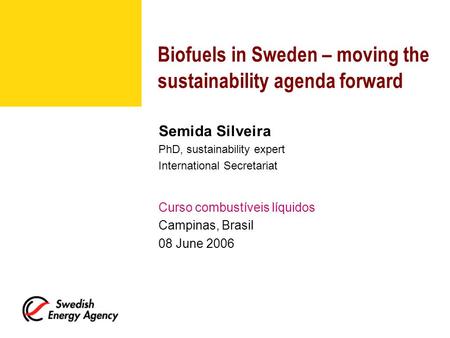 Biofuels in Sweden – moving the sustainability agenda forward Semida Silveira PhD, sustainability expert International Secretariat Curso combustíveis líquidos.