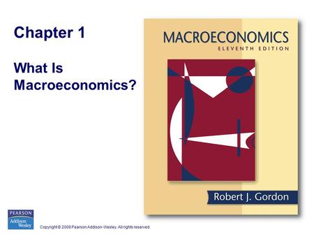 Copyright © 2009 Pearson Addison-Wesley. All rights reserved. Chapter 1 What Is Macroeconomics?