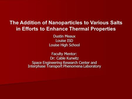 Dustin Meaux Louise ISD Louise High School Faculty Mentor: Dr: Cable Kurwitz Space Engineering Research Center and Interphase Transport Phenomena Laboratory.