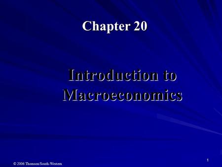 1 Introduction to Macroeconomics Chapter 20 © 2006 Thomson/South-Western.