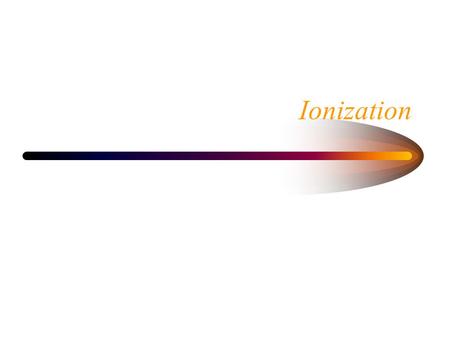 Ionization. Measuring Ions A beam of charged particles will ionize gas. –Particle energy E –Chamber area A An applied field will cause ions and electrons.