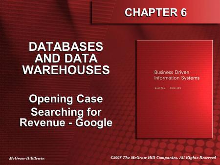 McGraw-Hill/Irwin ©2008 The McGraw-Hill Companies, All Rights Reserved DATABASES AND DATA WAREHOUSES Opening Case Searching for Revenue - Google DATABASES.