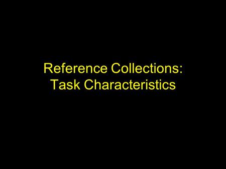 Reference Collections: Task Characteristics. TREC Collection Text REtrieval Conference (TREC) –sponsored by NIST and DARPA (1992-?) Comparing approaches.