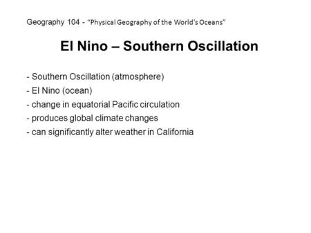 El Nino – Southern Oscillation - Southern Oscillation (atmosphere) - El Nino (ocean) - change in equatorial Pacific circulation - produces global climate.