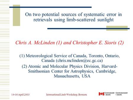 14-16 April 2003International Limb Workshop, Bremen On two potential sources of systematic error in retrievals using limb-scattered sunlight Chris A. McLinden.