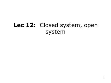 Lec 12: Closed system, open system