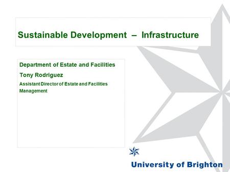 Sustainable Development – Infrastructure Department of Estate and Facilities Tony Rodriguez Assistant Director of Estate and Facilities Management.