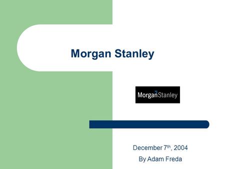 Morgan Stanley December 7th, 2004 By Adam Freda.