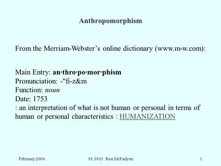 February 200491.3913 Ron McFadyen1 From the Merriam-Webster’s online dictionary (www.m-w.com): Main Entry: an·thro·po·mor·phism Pronunciation: -fi-z&m.