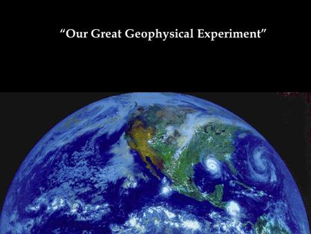 1 “Our Great Geophysical Experiment” Source: NOAA, Hurricane Katrina shortly before landfall.