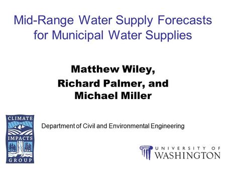 Mid-Range Water Supply Forecasts for Municipal Water Supplies Matthew Wiley, Richard Palmer, and Michael Miller Department of Civil and Environmental Engineering.