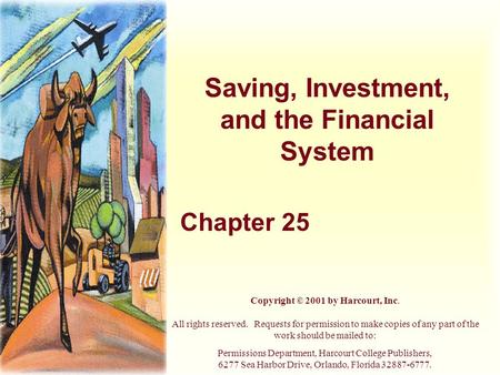 Saving, Investment, and the Financial System Chapter 25 Copyright © 2001 by Harcourt, Inc. All rights reserved. Requests for permission to make copies.