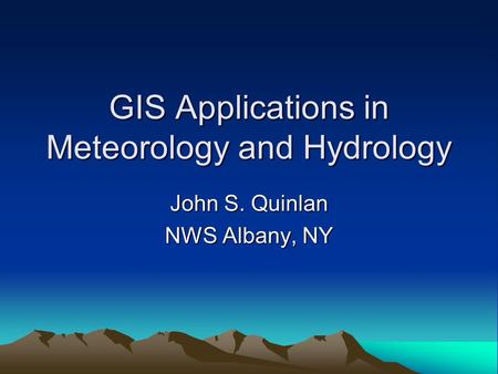 GIS Applications in Meteorology and Hydrology John S. Quinlan NWS Albany, NY.