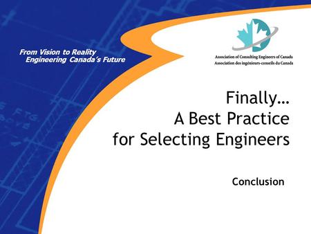 Conclusion Finally… A Best Practice for Selecting Engineers From Vision to Reality Engineering Canada’s Future.