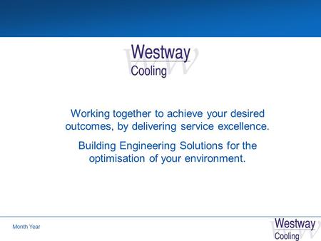 Month Year Working together to achieve your desired outcomes, by delivering service excellence. Building Engineering Solutions for the optimisation of.