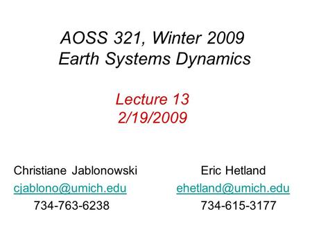 AOSS 321, Winter 2009 Earth Systems Dynamics Lecture 13 2/19/2009 Christiane Jablonowski Eric Hetland