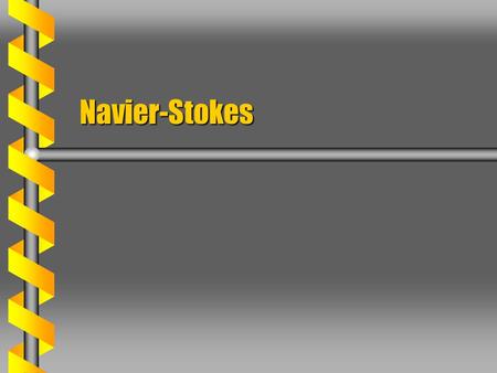 Navier-Stokes. Viscosity  A static fluid cannot support a shear.  A moving fluid with viscosity can have shear. Dynamic viscosity  Kinematic viscosity.