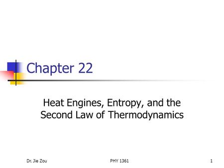 Dr. Jie ZouPHY 13611 Chapter 22 Heat Engines, Entropy, and the Second Law of Thermodynamics.