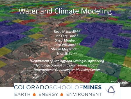 Reed Maxwell 1,2,3 Ian Ferguson 1,3 Shadi Moqbel 1,3 John Williams 1,2,3 Steven Meyerhoff 1,2,3 Erica Siirila 1,2,3 1 Department of Geology and Geologic.