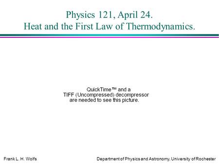 Physics 121, April 24. Heat and the First Law of Thermodynamics.