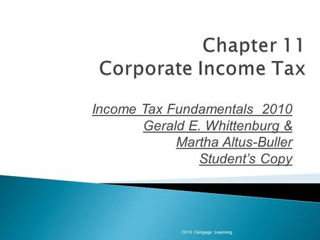 Income Tax Fundamentals 2010 Gerald E. Whittenburg & Martha Altus-Buller Student’s Copy 2010 Cengage Learning.