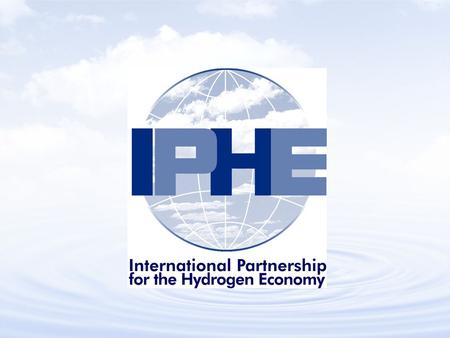 IPHE Goal Efficiently organize and coordinate multinational research, development and deployment programs that advance the transition to a global hydrogen.