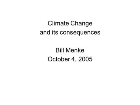 Climate Change and its consequences Bill Menke October 4, 2005.