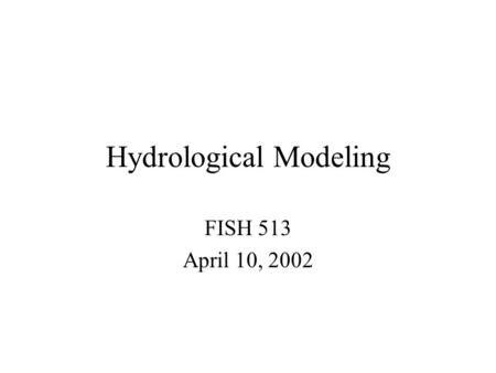 Hydrological Modeling FISH 513 April 10, 2002. Overview: What is wrong with simple statistical regressions of hydrologic response on impervious area?