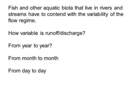 Fish and other aquatic biota that live in rivers and streams have to contend with the variability of the flow regime. How variable is runoff/discharge?