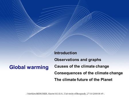 Your Name Your Title Your Organization (Line #1) Your Organization (Line #2) Global warming.: Matthieu BERCHER, Master M.I.G.S., University of Burgundy,