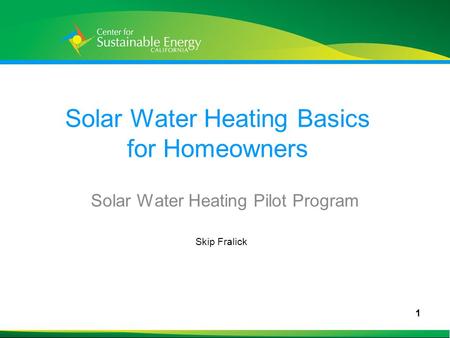 1 1 Solar Water Heating Basics for Homeowners Solar Water Heating Pilot Program Skip Fralick.