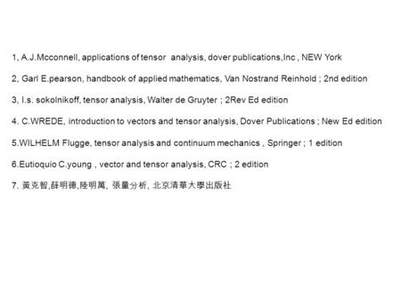 1, A.J.Mcconnell, applications of tensor analysis, dover publications,Inc , NEW York 2, Garl E.pearson, handbook of applied mathematics, Van Nostrand.