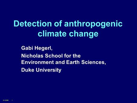 01-12-20001 Detection of anthropogenic climate change Gabi Hegerl, Nicholas School for the Environment and Earth Sciences, Duke University.