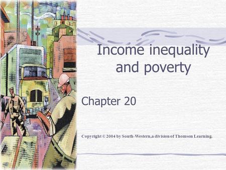 Income inequality and poverty Chapter 20 Copyright © 2004 by South-Western,a division of Thomson Learning.