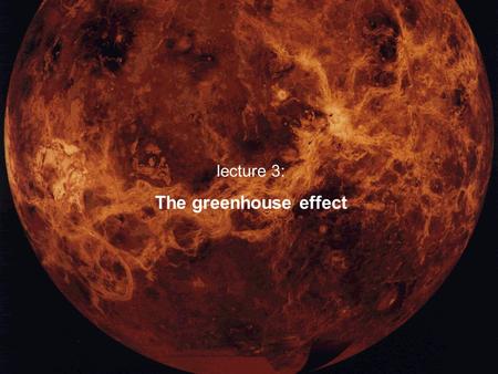 Lecture 3: The greenhouse effect. Other concepts from Lecture 2 Temperature Scales Forms of Heat Transfer Electromagnetic Spectrum Stefan-Boltzmann Law.