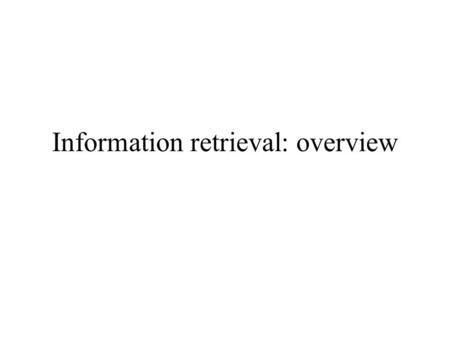 Information retrieval: overview. Information Retrieval and Text Processing Huge literature dating back to the 1950’s! SIGIR/TREC - home for much of this.